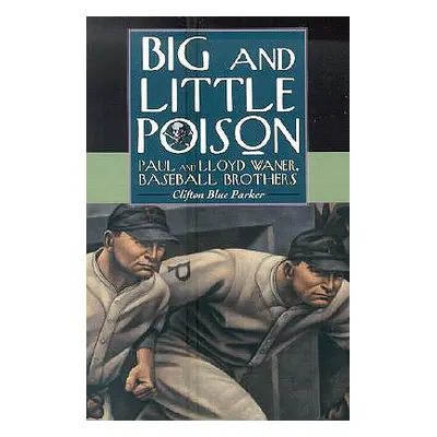 "Big and Little Poison: Paul and Lloyd Waner, Baseball Brothers" - "" ("Parker Clifton Blue")