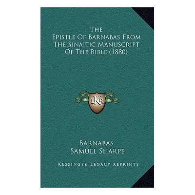 "The Epistle Of Barnabas From The Sinaitic Manuscript Of The Bible (1880)" - "" ("Barnabas")