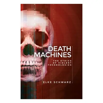 "Death machines: The ethics of violent technologies" - "" ("Schwarz Elke")