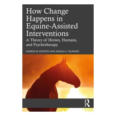 "How Change Happens in Equine-Assisted Interventions: A Theory of Horses, Humans, and Psychother