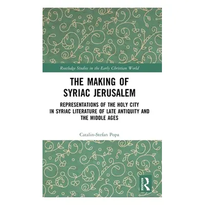 "The Making of Syriac Jerusalem: Representations of the Holy City in Syriac Literature of Late A