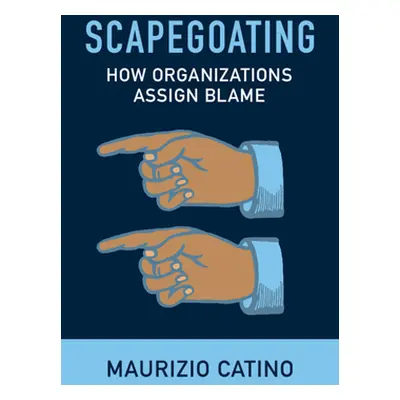 "Scapegoating: How Organizations Assign Blame" - "" ("Catino Maurizio")