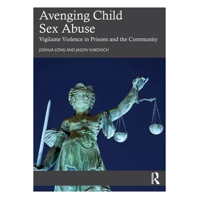 "Avenging Child Sex Abuse: Vigilante Violence in Prisons and the Community" - "" ("Long Joshua")