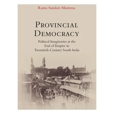 "Provincial Democracy" - "Political Imaginaries at the End of Empire in Twentieth-Century South 