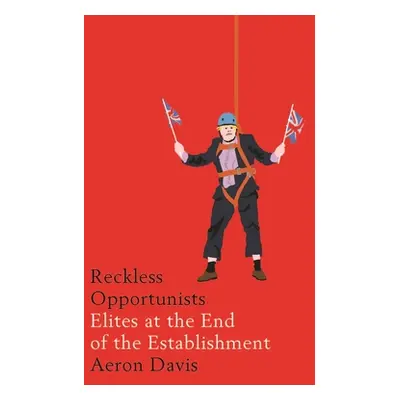 "Reckless Opportunists: Elites at the End of the Establishment" - "" ("Davis Aeron")