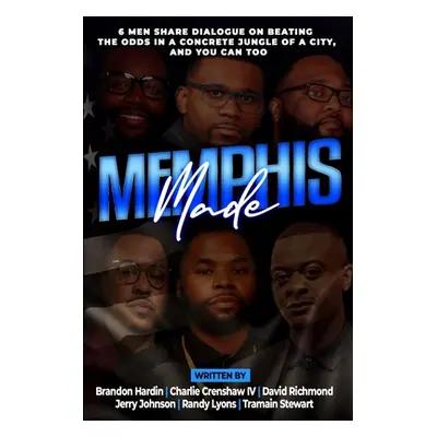 "Memphis Made: 6 Men Share Dialogue on Beating the Odds in a Concreate Jungle of a City, and You