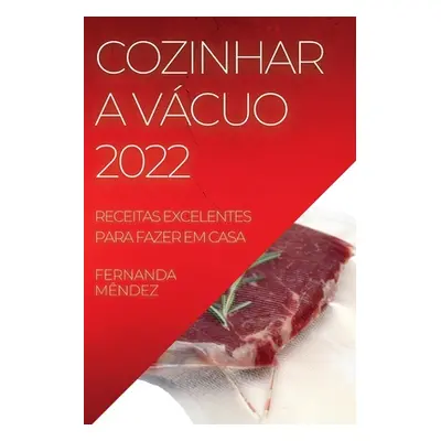 "Cozinhar a Vcuo 2022: Receitas Excelentes Para Fazer Em Casa" - "" ("Mndez Fernanda")