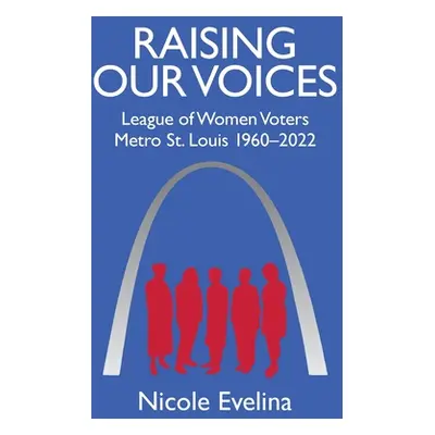 "Raising Our Voices: League of Women Voters Metro St. Louis 1960-2022" - "" ("Evelina Nicole")