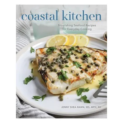 "Coastal Kitchen: Nourishing Seafood Recipes for Everyday Cooking" - "" ("Rawn Jenny Shea")