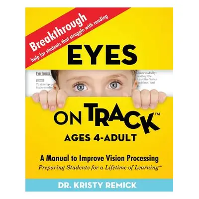 "Eyes On Track; Ages 4-Adult: A Manual to Improve Vision Processing" - "" ("Remick Kristy")