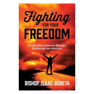 "Fighting For Your Freedom: Freedom From Financial Bondage, Relationship and Addiction" - "" ("O