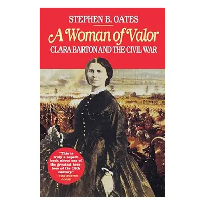 A Woman of Valor: Clara Barton and the Civil War (Oates Stephen B.)