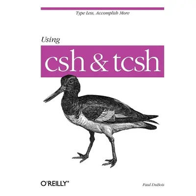 "Using CSH & Tcsh: Type Less, Accomplish More" - "" ("DuBois Paul")