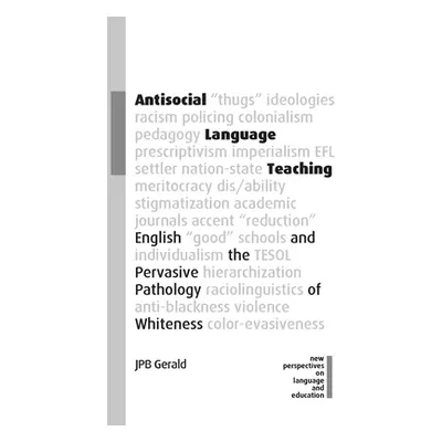 "Antisocial Language Teaching: English and the Pervasive Pathology of Whiteness" - "" ("Gerald J