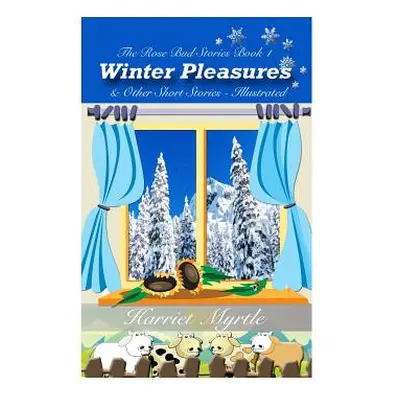 "Winter Pleasures and Other Short Stories: The Rose Bud Stories Book 1" - "" ("Myrtle Harriet")