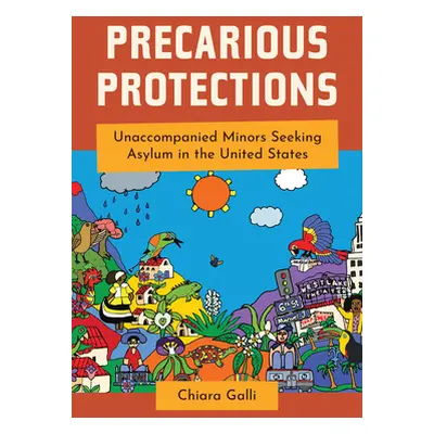 "Precarious Protections: Unaccompanied Minors Seeking Asylum in the United States" - "" ("Galli 