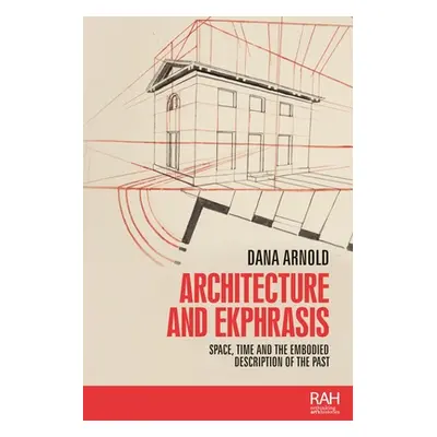 "Architecture and Ekphrasis: Space, Time and the Embodied Description of the Past" - "" ("Jones 