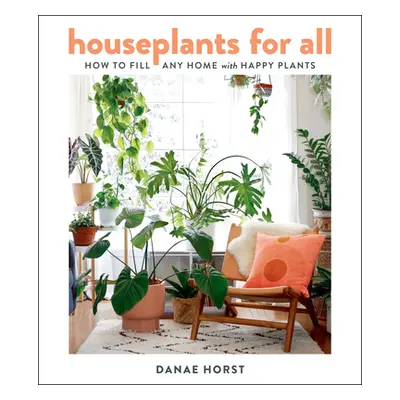 "Houseplants for All: How to Fill Any Home with Happy Plants" - "" ("Horst Danae")