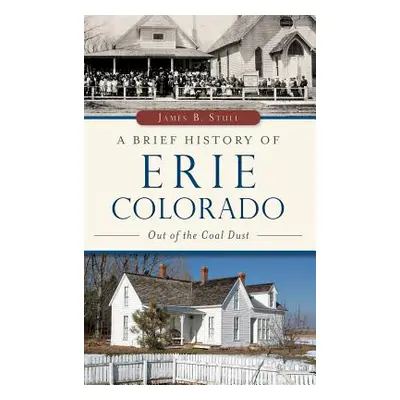 "A Brief History of Erie, Colorado: Out of the Coal Dust" - "" ("Stull Jim")