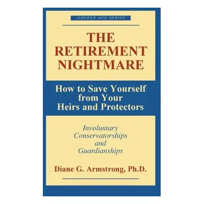 "The Retirement Nightmare: How to Save Yourself from Your Heirs and Protectors" - "" ("Armstrong