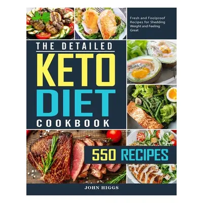 "The Detailed Keto Diet Cookbook: 550 Fresh and Foolproof Recipes for Shedding Weight and Feelin