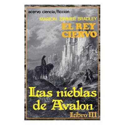 "El Rey Ciervo: Libro 3 de Las Nieblas de Avalon" - "" ("Bradley Marion Zimmer")