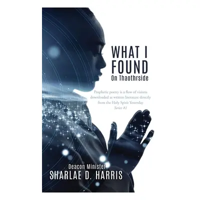 "What I Found: On Thaothrside" - "" ("Harris Deacon Minister Sharlae D.")