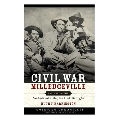 "Civil War Milledgeville: Tales from the Confederate Capital of Georgia" - "" ("Harrington Hugh 