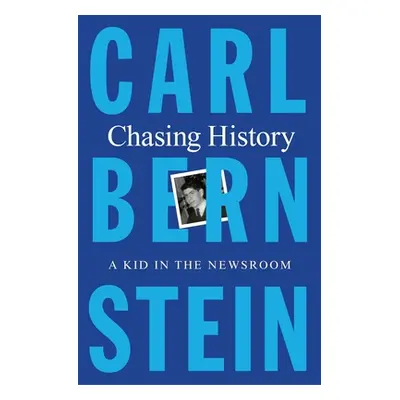 "Chasing History: A Kid in the Newsroom" - "" ("Bernstein Carl")