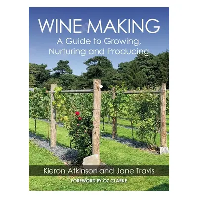 "Wine Making: A Guide to Growing, Nuturing and Producing" - "" ("Atkinson Kieron")