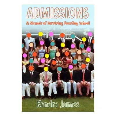 "Admissions: A Memoir of Surviving Boarding School" - "" ("James Kendra")