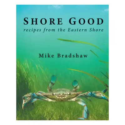 "Shore Good: Recipes from the Eastern Shore" - "" ("Bradshaw Mike")