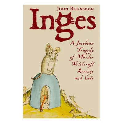 "Inges: A Jacobean Tragedy of Murder, Witchcraft, Revenge & Cats" - "" ("Brunsdon John")