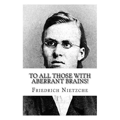 "To all Those with Aberrant Brains!: The Complete Works of Freidrich Nietzche" - "" ("Hoffmann M