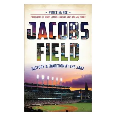 "Jacobs Field: History & Tradition at the Jake" - "" ("McKee Vince")