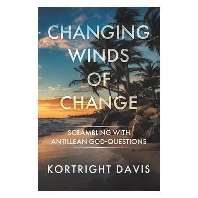 "Changing Winds of Change: Scrambling with Antillean God-Questions" - "" ("Davis Kortright")