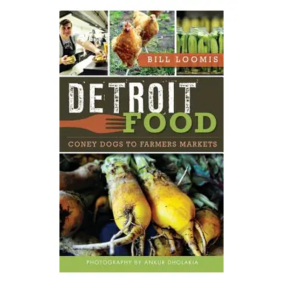 "Detroit Food: Coney Dogs to Farmers Markets" - "" ("Loomis Bill")