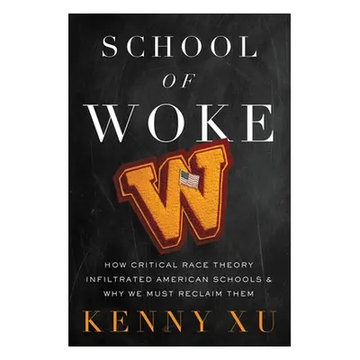 "School of Woke: How Critical Race Theory Infiltrated American Schools and Why We Must Reclaim T