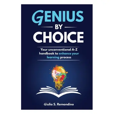 "Genius by Choice: Your unconventional A-Z handbook to enhance your learning process" - "" ("Rem