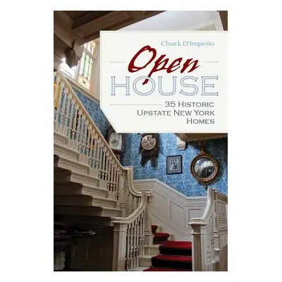 "Open House: 35 Historic Upstate New York Homes" - "" ("D'Imperio Chuck")