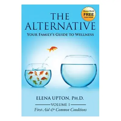 "The Alternative: Your Family's Guide to Wellness" - "" ("Upton Elena")