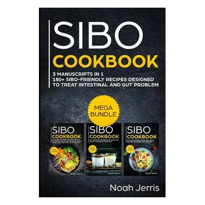 "Sibo Cookbook: Mega Bundle - 3 Manuscripts in 1 - 180+ Sibo-Friendly Recipes Designed to Treat 