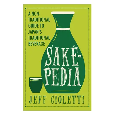 "Sakepedia: A Non-Traditional Guide to Japan's Traditional Beverage" - "" ("Cioletti Jeff")