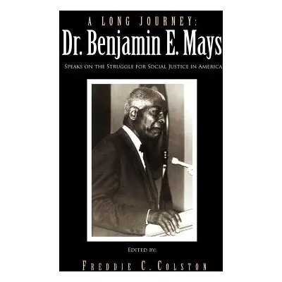 "A Long Journey: Dr. Benjamin E. Mays: Speaks on the Struggle for Social Justice in America" - "