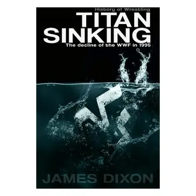 "Titan Sinking: The decline of the WWF in 1995" - "" ("Dixon James")