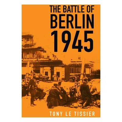 "The Battle of Berlin 1945" - "" ("Tissier Tony Le")