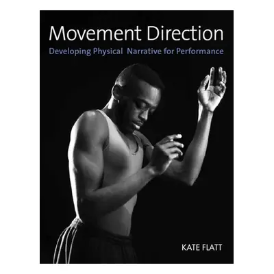 "Movement Direction: Developing Physical Narrative for Performance" - "" ("Flatt Kate")