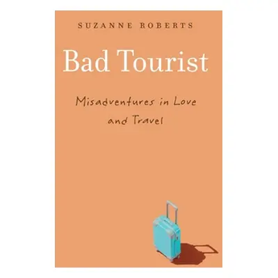 "Bad Tourist: Misadventures in Love and Travel" - "" ("Roberts Suzanne")