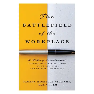 "The Battlefield of the Workplace: A 30-Day Devotional Focused on Departing from One's Own Will 