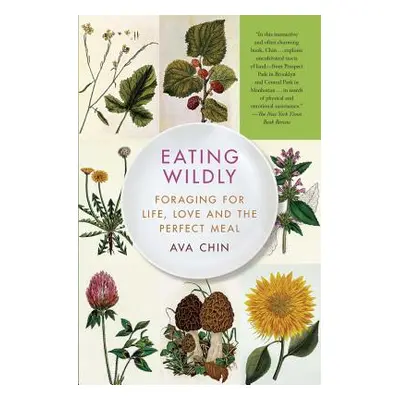 "Eating Wildly: Foraging for Life, Love and the Perfect Meal" - "" ("Chin Ava")